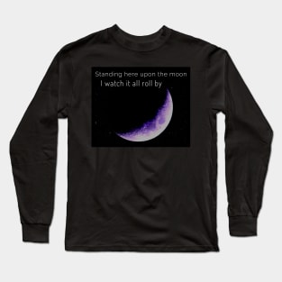 Standing on the Moon I Watch it All Roll by Long Sleeve T-Shirt